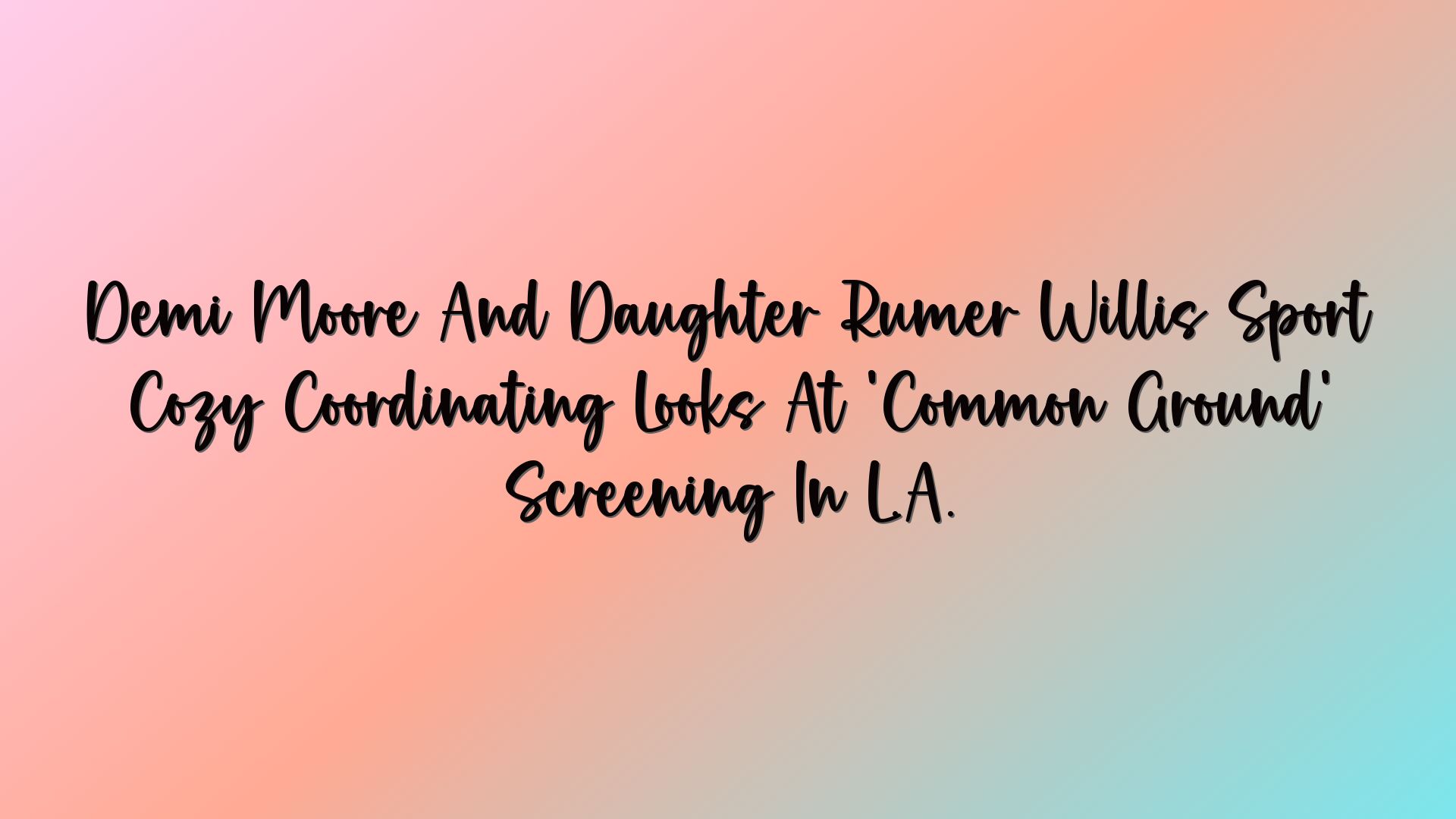Demi Moore And Daughter Rumer Willis Sport Cozy Coordinating Looks At ‘Common Ground’ Screening In L.A.