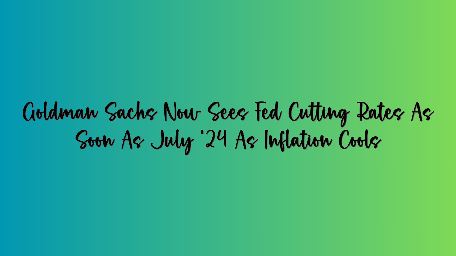 Goldman Sachs Now Sees Fed Cutting Rates As Soon As July ’24 As Inflation Cools
