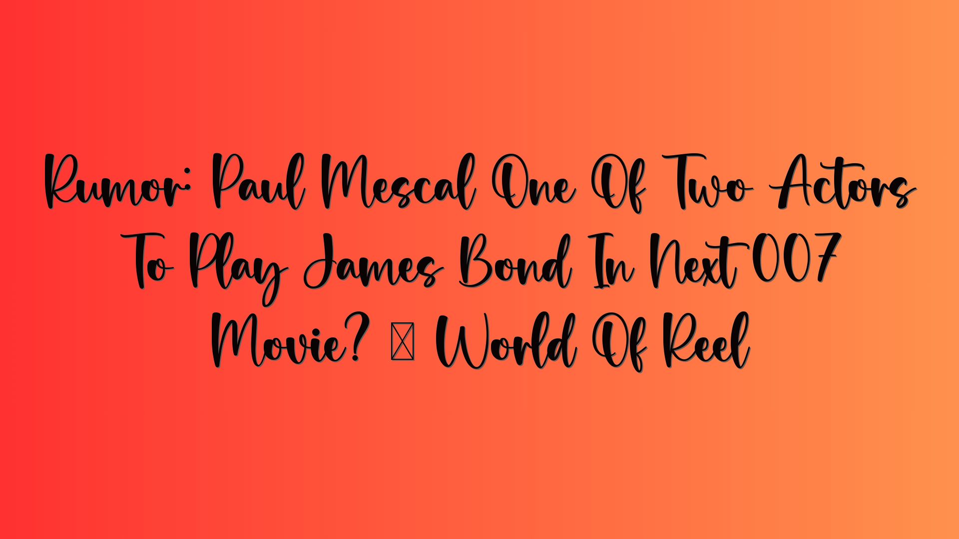 Rumor: Paul Mescal One Of Two Actors To Play James Bond In Next 007 Movie? — World Of Reel